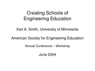 Creating Schools of Engineering Education Karl A. Smith, University of Minnesota