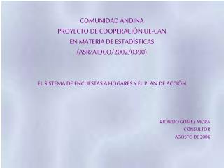 COMUNIDAD ANDINA PROYECTO DE COOPERACIÓN UE-CAN EN MATERIA DE ESTADÍSTICAS (ASR/AIDCO/2002/0390)