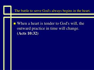 The battle to serve God's always begins in the heart.