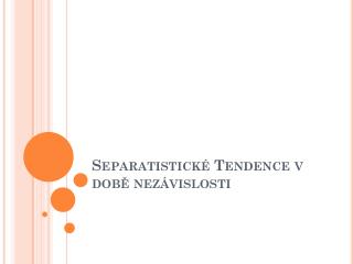 Separatistické Tendence v době nezávislosti