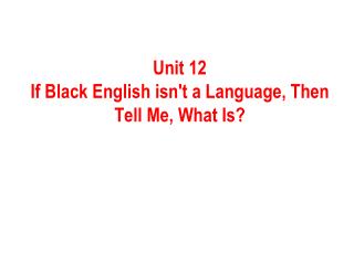 Unit 12 If Black English isn't a Language, Then Tell Me, What Is?