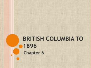 BRITISH COLUMBIA TO 1896