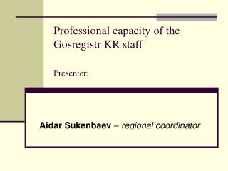 Professional capacity of the Gosregistr KR staff Presenter :