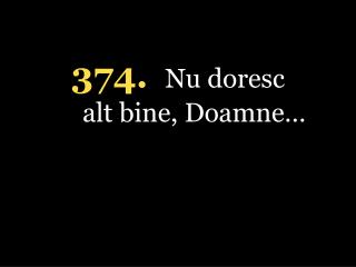 374. Nu doresc alt bine, Doamne…