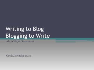 Writing to Blog Blogging to Write