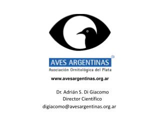 Dr. Adrián S. Di Giacomo Director Científico digiacomo@avesargentinas.ar