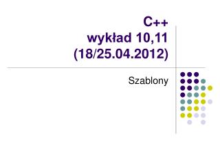 C++ wykład 10,11 (18/25.04.2012)