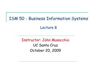 ISM 50 - Business Information Systems Lecture 8