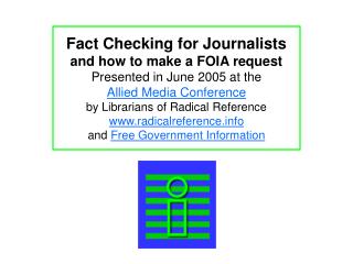 Fact Checking for Journalists and how to make a FOIA request Presented in June 2005 at the