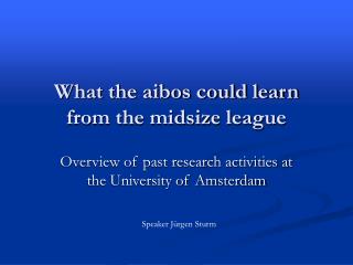 What the aibos could learn from the midsize league