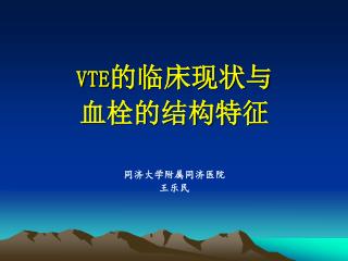 VTE 的临床现状与 血栓的结构特征 同济大学附属同济医院 王乐民