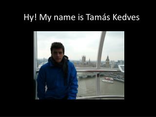 Hy! My name is Tamás Kedves