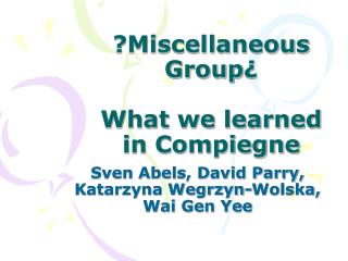 ?Miscellaneous Group ¿ What we learned in Compiegne