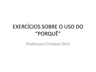 EXERCÍCIOS SOBRE O USO DO “PORQUÊ”
