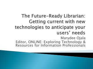The Future-Ready Librarian: Getting current with new technologies to anticipate your users’ needs
