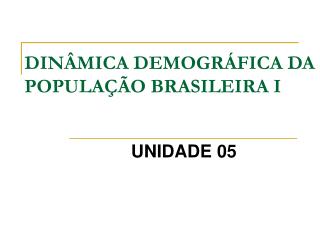 DINÂMICA DEMOGRÁFICA DA POPULAÇÃO BRASILEIRA I