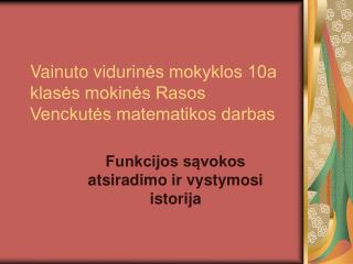 Vainuto vidurin ės mokyklos 10a klasės mokinės Rasos Venckutės matematikos darbas