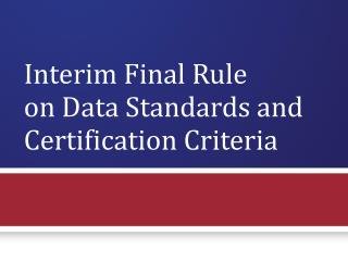 Interim Final Rule on Data Standards and Certification Criteria