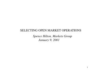 SELECTING OPEN MARKET OPERATIONS Spence Hilton, Markets Group