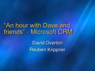 “An hour with Dave and friends” - Microsoft CRM