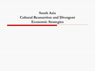 South Asia Cultural Reassertion and Divergent Economic Strategies