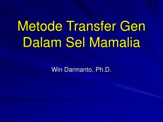 Metode Transfer Gen Dalam Sel Mamalia Win Darmanto, Ph.D.