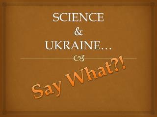 SCIENCE &amp; UKRAINE…