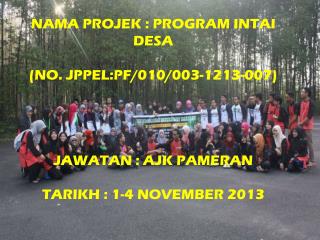 NAMA PROJEK : PROGRAM INTAI DESA (NO. JPPEL:PF/010/003-1213-007) JAWATAN : AJK PAMERAN