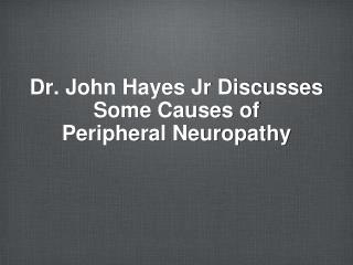 Dr. John Hayes Jr Discusses Some Causes of Peripheral Neuropathy
