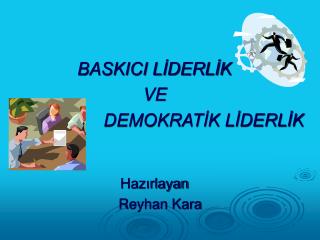 BASKICI LİDERLİK VE DEMOKRATİK LİDERLİK Hazırlayan Reyhan Kara