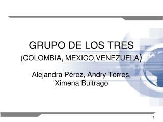 GRUPO DE LOS TRES (COLOMBIA, MEXICO,VENEZUELA )