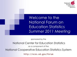 Welcome to the National Forum on Education Statistics Summer 2011 Meeting