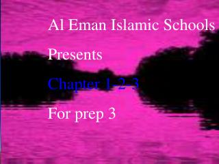 Al Eman Islamic Schools Presents Chapter 1-2-3 For prep 3