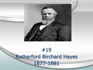 #19 Rutherford Birchard Hayes 1877-1881