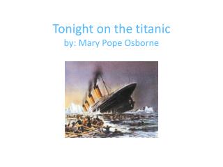 Tonight on t he t itanic by: Mary P ope Osborne