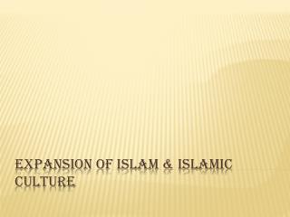Expansion of Islam &amp; Islamic Culture