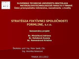 Školitelia: prof. Ing. Peter Sakál, CSc. 	 Ing. Veronika Kaiserová TRNAVA 2011/2012