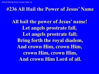 #236 All Hail the Power of Jesus’ Name All hail the power of Jesus’ name!