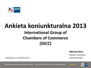 Ankieta koniunkturalna 2013 International Group of Chambers of Commerce ( IGCC)