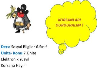 Ders : Sosyal Bilgiler 6.Sınıf Ünite- Konu: 7.Ünite Elektronik Yüzyıl Korsana Hayır