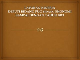 OUTCOME DEPUTI PUG BIDANG EKONOMI s.d TAHUN 2013