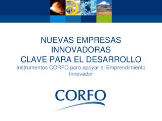 Nuevas empresas innovadoras Clave para el desarrollo Instrumentos CORFO para apoyar el Emprendimiento Innovador