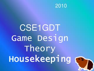 CSE1GDT Game Design Theory Housekeeping