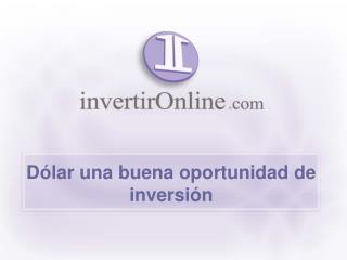 Dólar una buena oportunidad de inversión