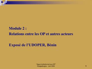 Module 2 : 	Relations entre les OP et autres acteurs 	Exposé de l’UDOPER, Bénin