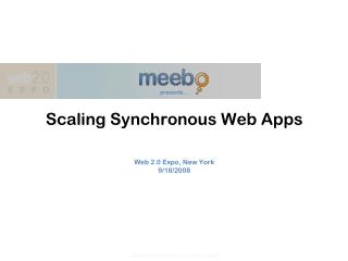 presents... Scaling Synchronous Web Apps Web 2.0 Expo, New York 9/18/2008