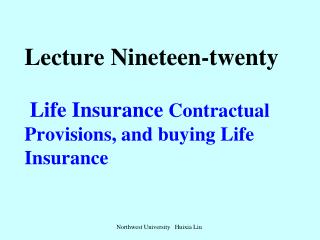 Lecture Nineteen-twenty Life Insurance Contractual Provisions, and buying Life Insurance