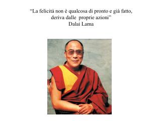 “La felicità non è qualcosa di pronto e già fatto, deriva dalle proprie azioni” Dalai Lama