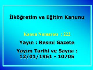 İlköğretim ve Eğitim Kanunu Kanun Numarası	: 22 2 Yayın : Resmi Gazete