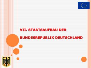 VII. STAATSAUFBAU DER BUNDESREPUBLIK DEUTSCHLAND